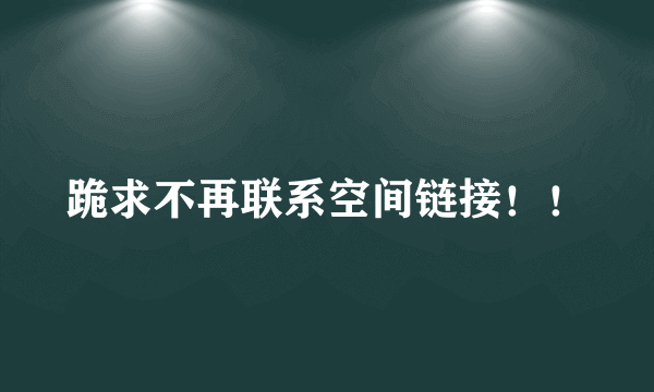 跪求不再联系空间链接！！