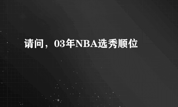 请问，03年NBA选秀顺位