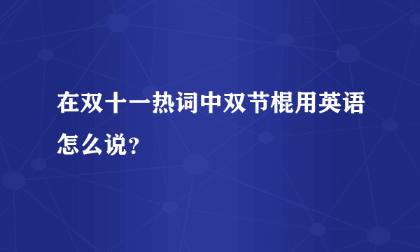 在双十一热词中双节棍用英语怎么说？