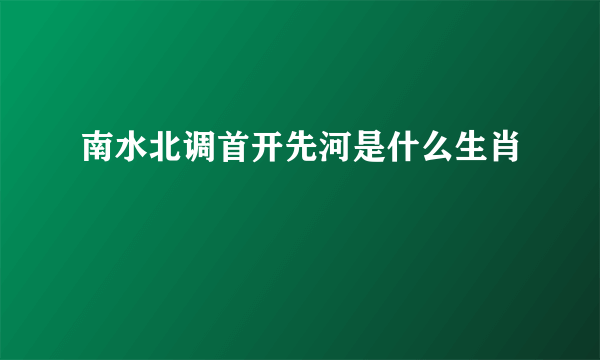 南水北调首开先河是什么生肖