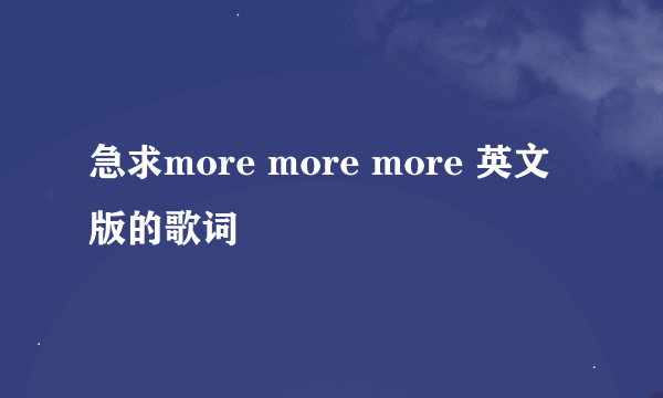 急求more more more 英文版的歌词