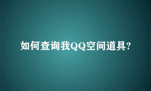 如何查询我QQ空间道具?