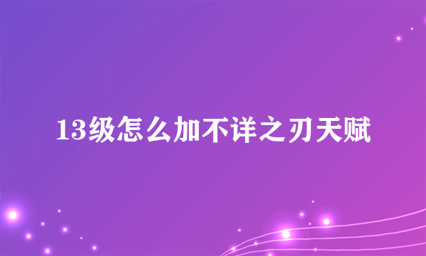 13级怎么加不详之刃天赋