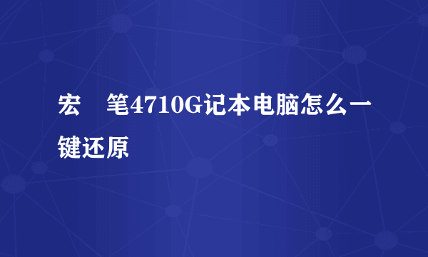 宏碁笔4710G记本电脑怎么一键还原