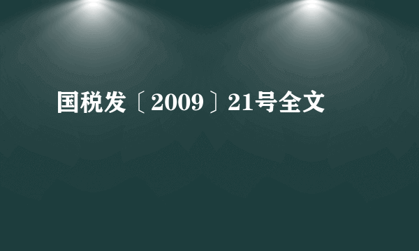 国税发〔2009〕21号全文