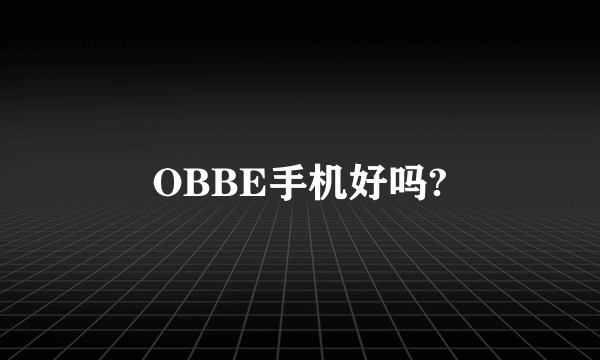 OBBE手机好吗?