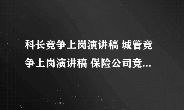 科长竞争上岗演讲稿 城管竞争上岗演讲稿 保险公司竞聘上岗演讲稿