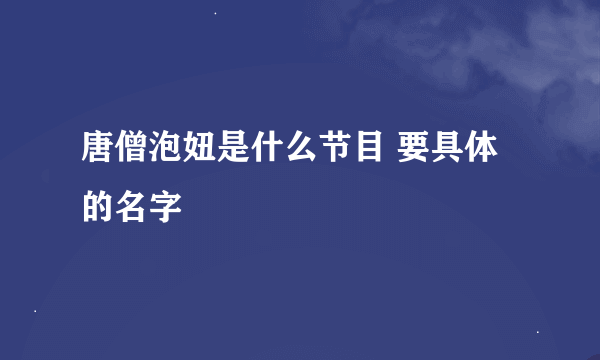 唐僧泡妞是什么节目 要具体的名字