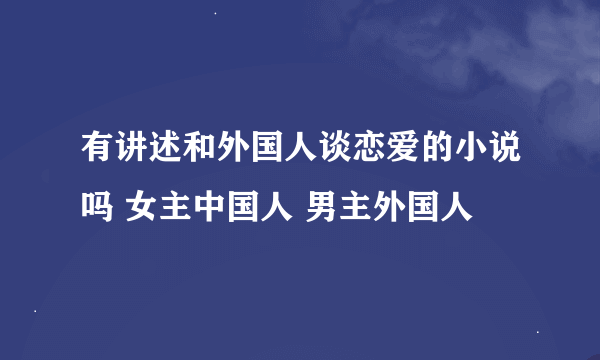 有讲述和外国人谈恋爱的小说吗 女主中国人 男主外国人