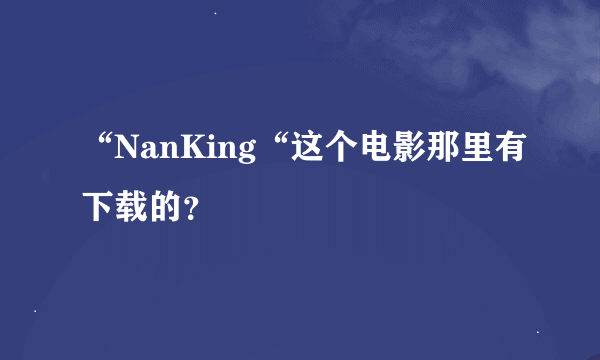 “NanKing“这个电影那里有下载的？