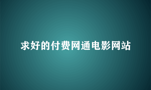 求好的付费网通电影网站