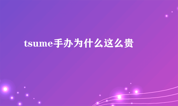 tsume手办为什么这么贵