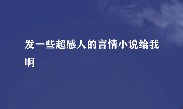 发一些超感人的言情小说给我啊