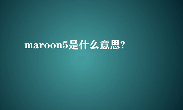 maroon5是什么意思?