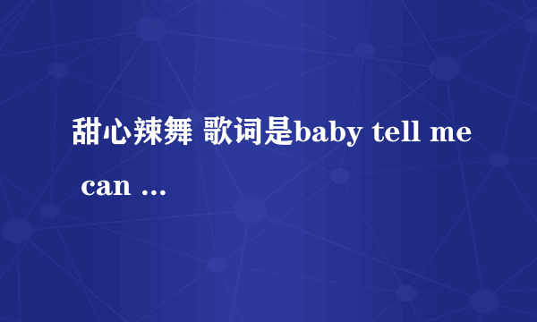 甜心辣舞 歌词是baby tell me can we play this game