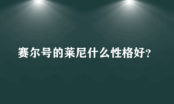 赛尔号的莱尼什么性格好？