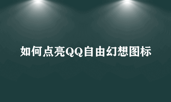 如何点亮QQ自由幻想图标