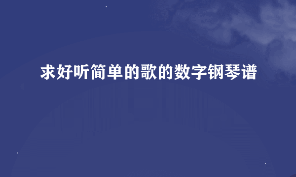 求好听简单的歌的数字钢琴谱