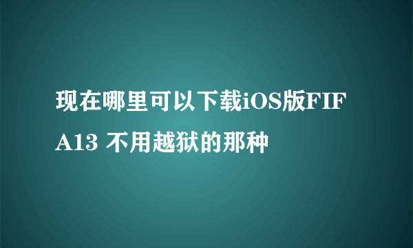 现在哪里可以下载iOS版FIFA13 不用越狱的那种