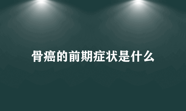 骨癌的前期症状是什么