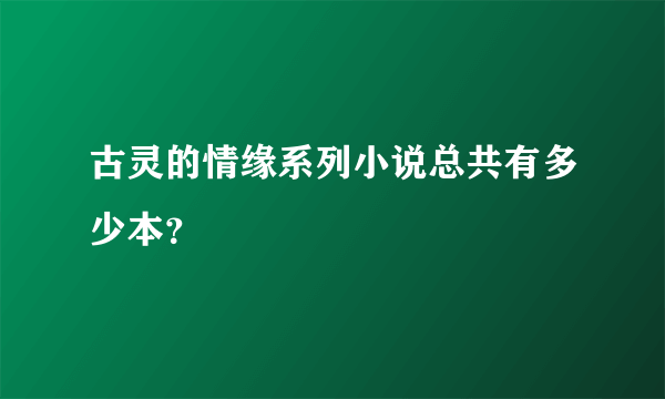 古灵的情缘系列小说总共有多少本？