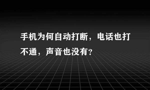 手机为何自动打断，电话也打不通，声音也没有？