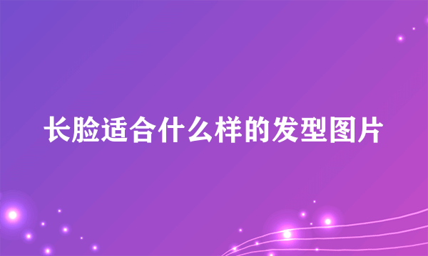 长脸适合什么样的发型图片