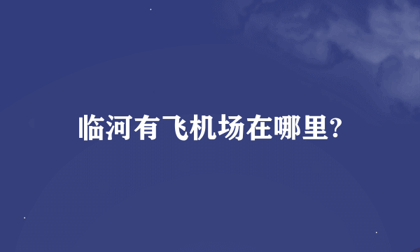 临河有飞机场在哪里?