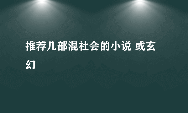 推荐几部混社会的小说 或玄幻