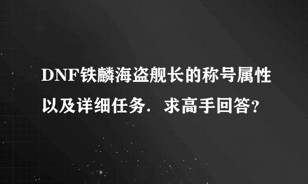 DNF铁麟海盗舰长的称号属性以及详细任务．求高手回答？