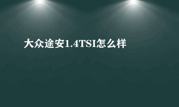 大众途安1.4TSI怎么样