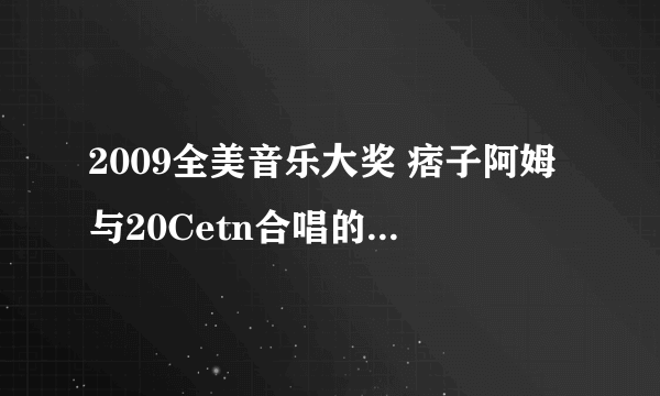 2009全美音乐大奖 痞子阿姆与20Cetn合唱的歌叫什么