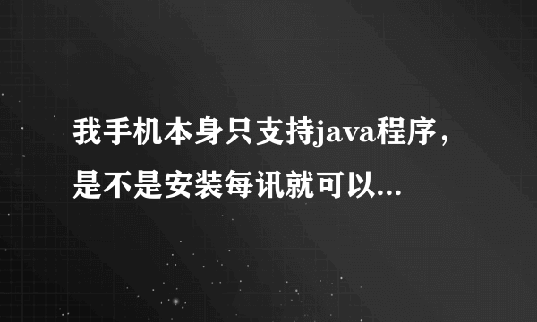 我手机本身只支持java程序，是不是安装每讯就可以用手机看新闻了？