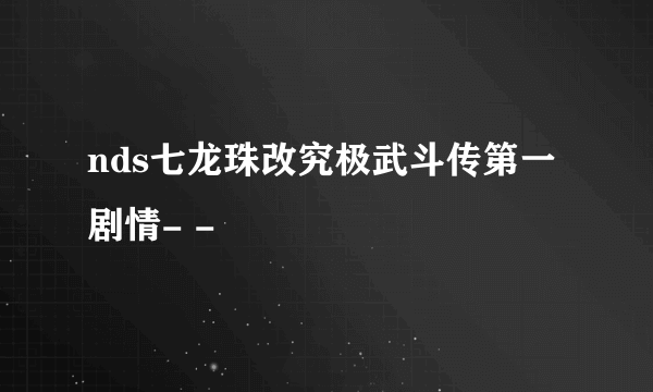 nds七龙珠改究极武斗传第一剧情- -