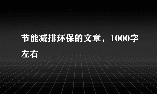 节能减排环保的文章，1000字左右