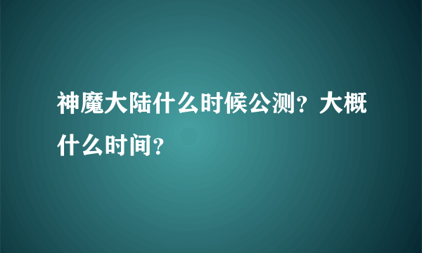 神魔大陆什么时候公测？大概什么时间？