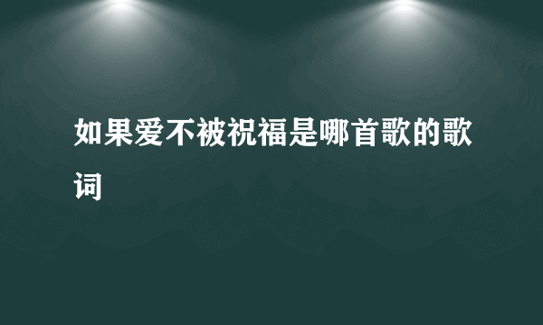 如果爱不被祝福是哪首歌的歌词