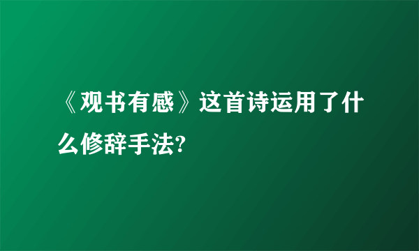 《观书有感》这首诗运用了什么修辞手法?