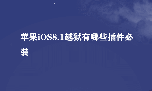 苹果iOS8.1越狱有哪些插件必装