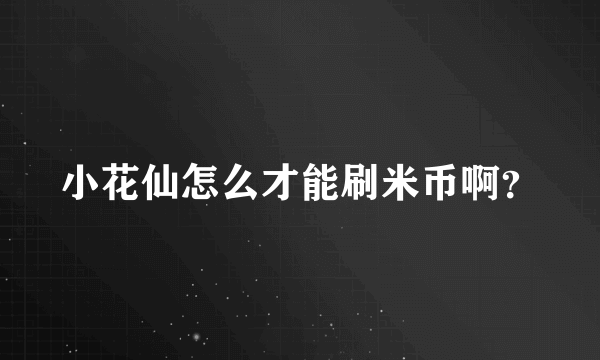 小花仙怎么才能刷米币啊？