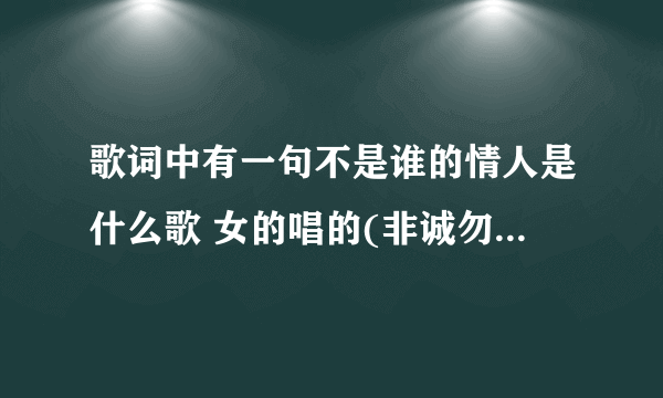 歌词中有一句不是谁的情人是什么歌 女的唱的(非诚勿扰胡元君在被看十项基本资料时放的歌）