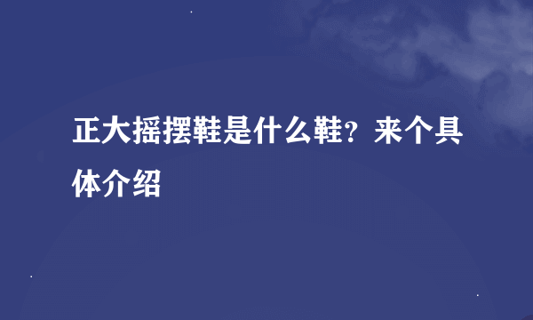 正大摇摆鞋是什么鞋？来个具体介绍