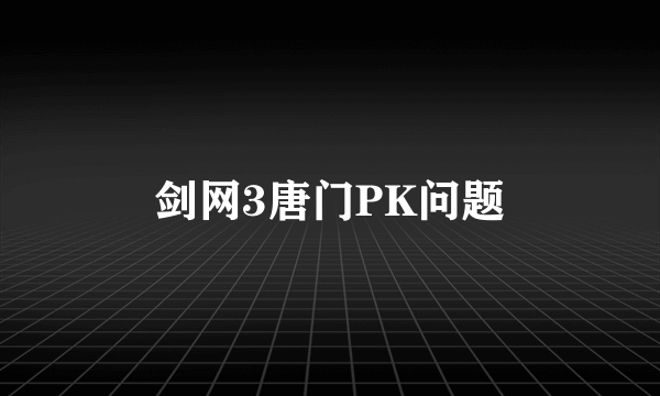 剑网3唐门PK问题