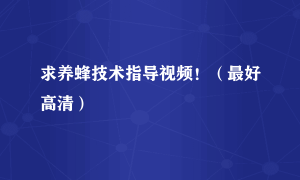 求养蜂技术指导视频！（最好高清）