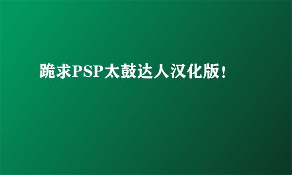 跪求PSP太鼓达人汉化版！