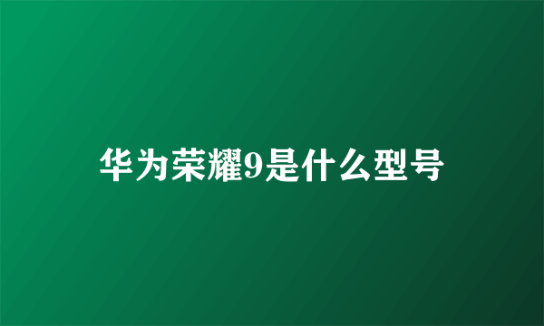 华为荣耀9是什么型号