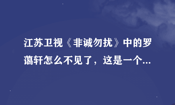 江苏卫视《非诚勿扰》中的罗蔼轩怎么不见了，这是一个真正谈得上秀外慧中的女孩，她的离去使《非诚勿扰》