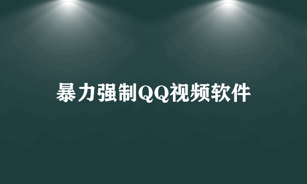 暴力强制QQ视频软件