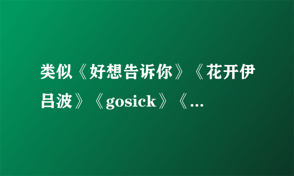 类似《好想告诉你》《花开伊吕波》《gosick》《南家三姐妹》《来自风平浪静的明天》《某科学的超电磁炮》