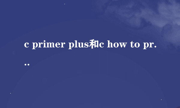 c primer plus和c how to program哪本书比较好，哪本适合初学者？